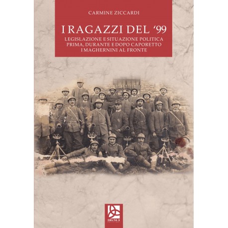 I ragazzi del '99 - Legislazione e situazione politica prima, durante e dopo caporetto i Maghernini al fronte